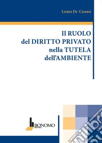 Il ruolo del diritto privato nella tutela dell'ambiente libro