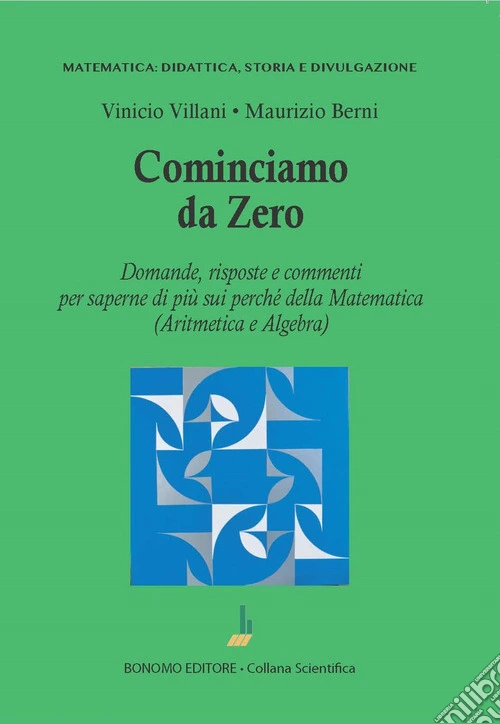 Cominciamo da zero. Domande, risposte e commenti per saperne di pi� sui perch� della matematica (aritmetica e algebra)