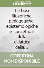 Le basi filosofiche, pedagogiche, epistemologiche e concettuali della didattica della matematica libro