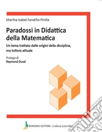 Paradossi in didattica della matematica. Un tema trattato dalle origini della disciplina, ma tuttora attuale libro