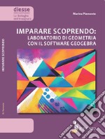 Imparare scoprendo: laboratorio di geometria con il software geogebra libro