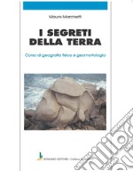 I segreti della terra. Corso di geografia fisica e geomorfologia libro