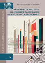 La letteratura e la sua bellezza. Vol. 5: Dal poema epico-cavalleresco del Cinquecento alla rivoluzione scientifica e alla cultura illuminista libro