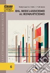 La letteratura e la sua bellezza. Vol. 6: Dal Neoclassicismo al Romanticismo libro di Fantoli Maria Giovanna Gelmi Ornella