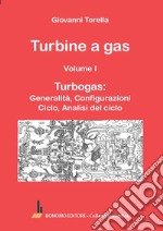 Turbine a gas. Vol. 1: Turbogas: generalità, configurazioni, ciclo, analisi del ciclo libro