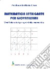 Matematica intrigante per giovanissimi. Venti laboratori per aprirsi alla matematica libro di Ciani Ferdinando Maria