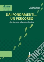 Dai fondamenti... un percorso. Quattro passi nella comunicazione libro