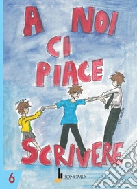 A noi ci piace scrivere 6. Racconti dei ragazzi finalisti Concorso letterario Scuola Lanfranco Modena a.s.2024-2025 libro
