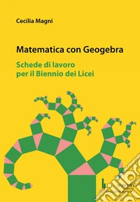 Matematica con geogebra. Schede di lavoro per il biennio dei licei libro