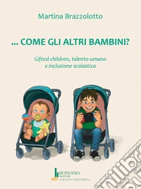 Come gli altri bambini? Gifted children, talento umano e inclusione scolastica libro