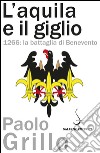 L'Aquila e il giglio. 1266: la battaglia di Benevento libro