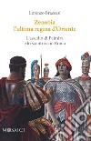 Zenobia l'ultima regina d'Oriente. L'assedio di Palmira e lo scontro con Roma libro di Braccesi Lorenzo