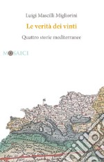 Le verità dei vinti. Quattro storie mediterranee libro