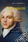 Robespierre. Dal tribunale al Terrore: successi, esitazioni e fallimenti dell'incorruttibile, anima o enigma della Rivoluzione libro di Martin Jean-Clement