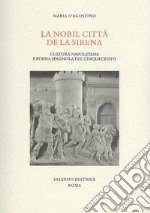 La nobil citta de la sirena. Cultura napoletana e poesia spagnola del Cinquecento libro