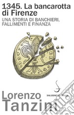 1345. La bancarotta di Firenze. Una storia di banchieri, fallimenti e finanza libro