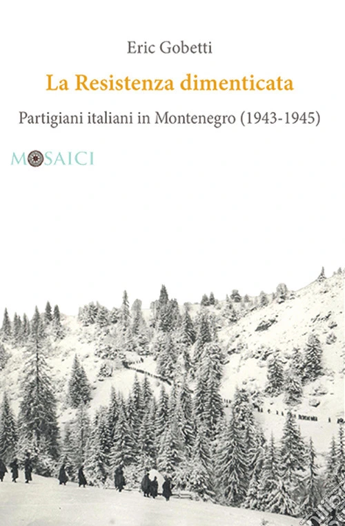 La Resistenza dimenticata. Partigiani italiani in Montenegro (1943-1945)