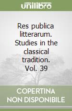 Res publica litterarum. Studies in the classical tradition. Vol. 39 libro