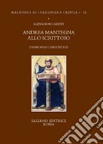 Andrea Mantegna allo scrittoio. Un profilo linguistico libro