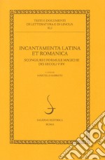 Incantamenta latina et romanica. Scongiuri e formule magiche dei secoli V-XV libro