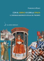 Con il senno e con la spada. Il cardinale Albornoz e l'Italia del Trecento libro