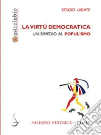 La virtù democratica. Un rimedio al populismo