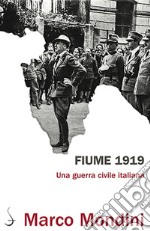 Fiume 1919. Una guerra civile italiana libro