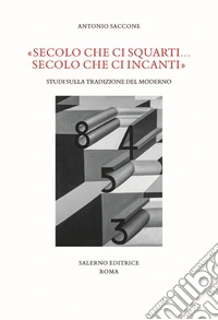 «Secolo che ci squarti... secolo che ci incanti». Studi sulla tradizione del moderno