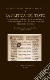 La critica del testo. Problemi di metodo ed esperienze di lavoro. Trent'anni dopo in vista del settecentenario della morte di Dante. Atti del convegno internazionale (Roma, 23-26 ottobre 2017)