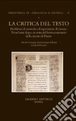 La critica del testo. Problemi di metodo ed esperienze di lavoro. Trent'anni dopo in vista del settecentenario della morte di Dante. Atti del convegno internazionale (Roma, 23-26 ottobre 2017) libro