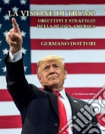 La visione di Trump. Obiettivi e strategie della nuova America libro