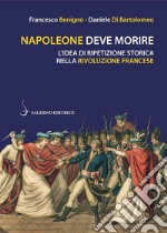 Napoleone deve morire. L'idea di ripetizione storica nella Rivoluzione francese libro