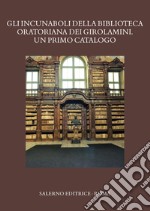 Gli incunaboli della Biblioteca Oratoriana dei Girolamini. Un primo catalogo libro