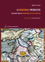 L'Armenia perduta. Viaggio nella memoria di un popolo libro