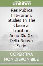 Res Publica Litterarum. Studies In The Classical Tradition. Anno Xli. Xxi Della Nuova Serie libro