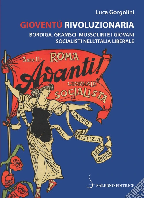 Gioventù rivoluzionaria. Bordiga, Gramsci, Mussolini e i giovani socialisti nell'Italia liberale