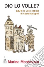 Dio lo volle? 1204: la vera caduta di Costantinopoli libro