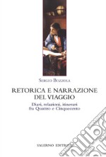 Retorica e narrazione del viaggio. Diari, relazioni, itinerari fra Quattro e Cinquecento libro