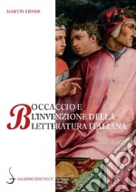 Boccaccio e l'invenzione della letteratura italiana. Dante, Petrarca, Cavalcanti e l'autorità del volgare libro