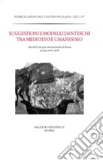 Suggestioni e modelli danteschi tra Medioevo e Umanesimo. Atti del Convegno di Roma, 22-24 ottobre 2018 libro