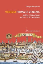 Venezia prima di Venezia. Mito e fondazione della città lagunare libro