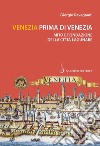 Venezia prima di Venezia. Mito e fondazione della città lagunare libro di Ravegnani Giorgio