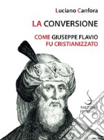 La conversione. Come Giuseppe Flavio fu cristianizzato libro