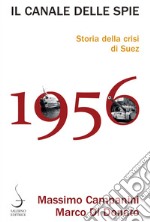 Il canale delle spie. Storia della crisi di Suez 1956 libro