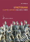 I pretoriani. Soldati e cospiratori nel cuore di Roma libro di Rocco Marco