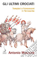 Gli ultimi crociati. Templari e francescani in Terrasanta libro