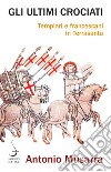 Gli ultimi crociati. Templari e francescani in Terrasanta libro di Musarra Antonio