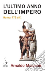 L'ultimo anno dell'Impero. Roma 476 d.c. libro