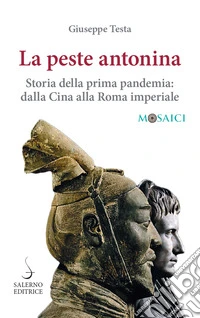 La peste antonina. Storia della prima pandemia: dalla Cina alla Roma imperiale