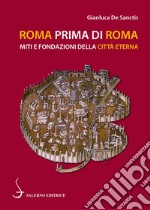 Roma prima di Roma. Miti e fondazioni della Città eterna libro